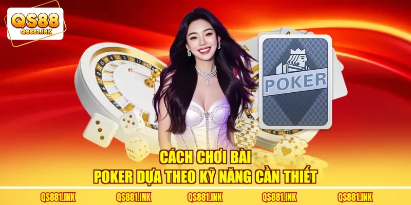 Cách chơi bài poker dựa theo kỹ năng cần thiết