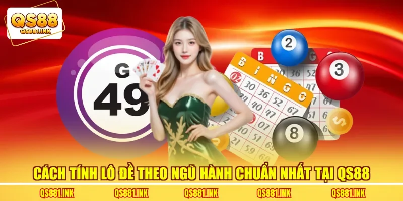 Cách Tính Lô Đề Theo Ngũ Hành Chuẩn Nhất Tại QS88