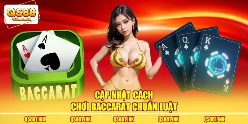 Cập nhật cách chơi Baccarat chuẩn luật