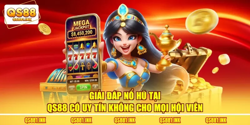 Giải Đáp Nổ Hũ Tại QS88 Có Uy Tín Không Cho Mọi Hội Viên
