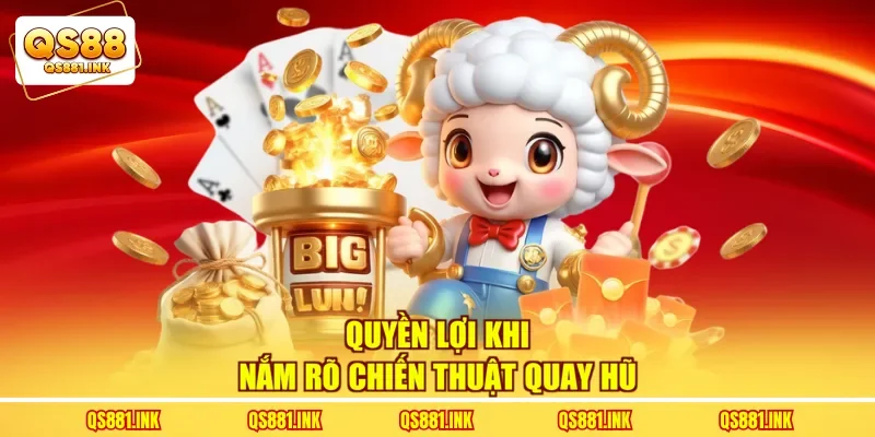 Quyền lợi khi nắm rõ chiến thuật quay hũ